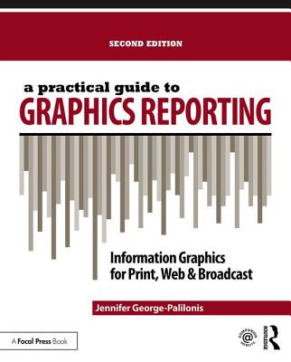 A Practical Guide to Graphics Reporting: Information Graphics for Print, Web & Broadcast - George-Palilonis, Jennifer