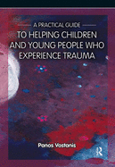 A Practical Guide to Helping Children and Young People Who Experience Trauma: A Practical Guide