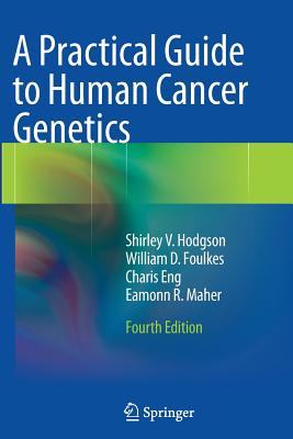 A Practical Guide to Human Cancer Genetics - Hodgson, Shirley V, and Foulkes, William D, and Eng, Charis