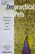 A Practical Guide to Impractical Pets: Mammals, Reptiles, Birds, Fish, Insects - Burn, Barbara
