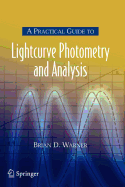 A Practical Guide to Lightcurve Photometry and Analysis