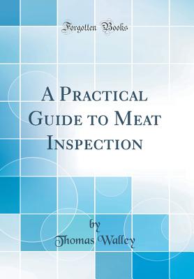 A Practical Guide to Meat Inspection (Classic Reprint) - Walley, Thomas