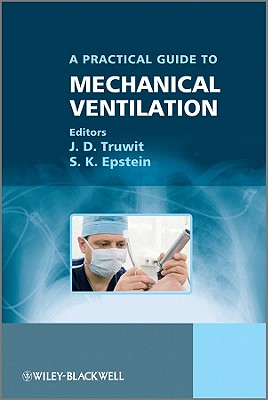 A Practical Guide to Mechanical Ventilation - Truwit, J. D. (Editor), and Epstein, S. K. (Editor)