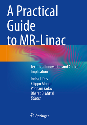 A Practical Guide to MR-Linac: Technical Innovation and Clinical Implication - Das, Indra J. (Editor), and Alongi, Filippo (Editor), and Yadav, Poonam (Editor)