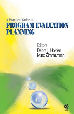 A Practical Guide to Program Evaluation Planning: Theory and Case Examples - Holden, Debra J, and Zimmerman, Marc A