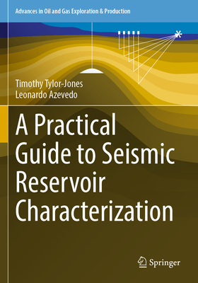 A Practical Guide to Seismic Reservoir Characterization - Tylor-Jones, Timothy, and Azevedo, Leonardo