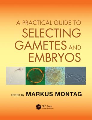 A Practical Guide to Selecting Gametes and Embryos - Montag, Markus (Editor)