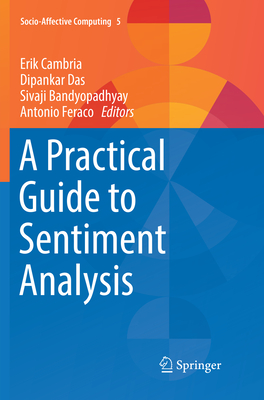 A Practical Guide to Sentiment Analysis - Cambria, Erik (Editor), and Das, Dipankar (Editor), and Bandyopadhyay, Sivaji (Editor)