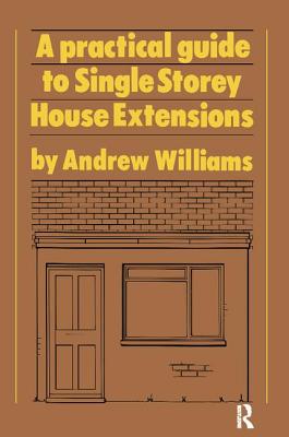 A Practical Guide to Single Storey House Extensions - Williams, Andrew R.