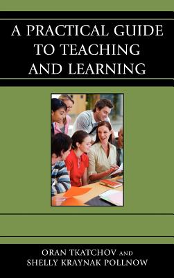 A Practical Guide to Teaching and Learning - Tkatchov, Oran, and Pollnow, Michele