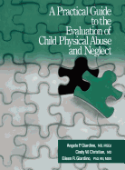 A Practical Guide to the Evaluation of Child Physical Abuse and Neglect
