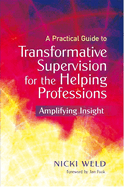 A Practical Guide to Transformative Supervision for the Helping Professions: Amplifying Insight
