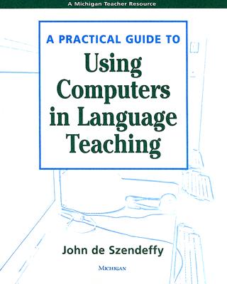 A Practical Guide to Using Computers in Language Teaching - De Szendeffy, John