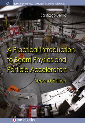 A Practical Introduction to Beam Physics and Particle Accelerators: Second Edition - Bernal, Santiago