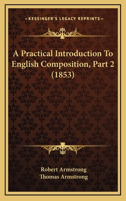 A Practical Introduction to English Composition, Part 2 (1853) - Armstrong, Robert, MD, and Armstrong, Thomas, Ph.D.
