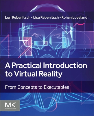 A Practical Introduction to Virtual Reality: From Concepts to Executables - Rebenitsch, Lori, and Rebenitsch, Lisa, and Loveland, Rohan, MBA