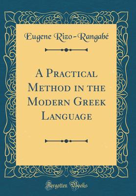 A Practical Method in the Modern Greek Language (Classic Reprint) - Rizo-Rangabe, Eugene
