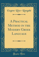 A Practical Method in the Modern Greek Language (Classic Reprint)