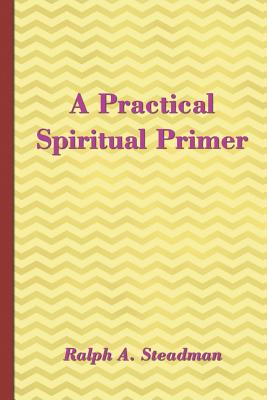 A Practical Spiritual Primer - Steadman, Ralph A, and Fenton, Sasha (Editor)