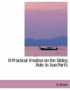 A Practical Treatise on the Sliding Rule in Two Parts