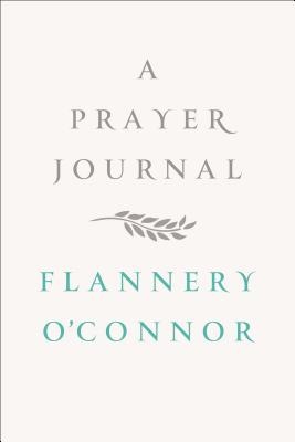 A Prayer Journal - O'Connor, Flannery, and Sessions, W A (Editor)