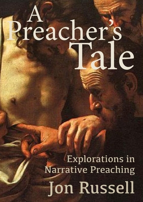 A Preacher's Tale: Explorations in Narrative Preaching - Russell, Jon
