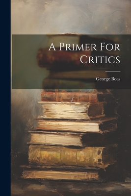 A Primer For Critics - Boas, George