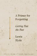 A Primer for Forgetting: Getting Past the Past