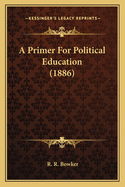 A Primer For Political Education (1886)