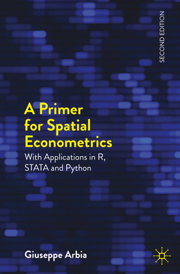 A Primer for Spatial Econometrics: With Applications in R, Stata and Python - Arbia, Giuseppe