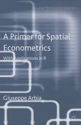 A Primer for Spatial Econometrics: With Applications in R - Arbia, G.