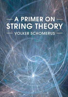 A Primer on String Theory - Schomerus, Volker