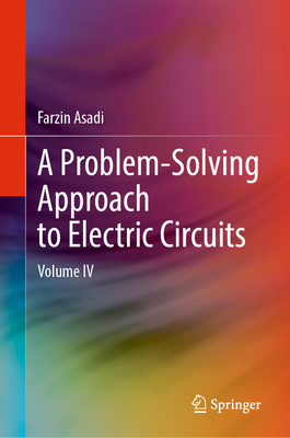 A Problem-Solving Approach to Electric Circuits: Volume IV - Asadi, Farzin