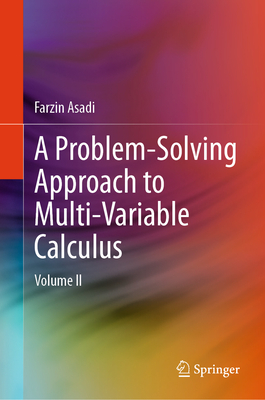 A Problem-Solving Approach to Multi-Variable Calculus: Volume II - Asadi, Farzin