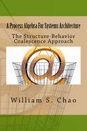 A Process Algebra For Systems Architecture: The Structure-Behavior Coalescence Approach