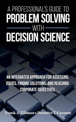 A Professional's Guide to Problem Solving with Decision Science - Tillman, Frank a, and Cassone, Deandra T