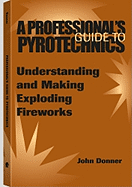 A Professional's Guide to Pyrotechnics: Understanding and Making Exploding Fireworks