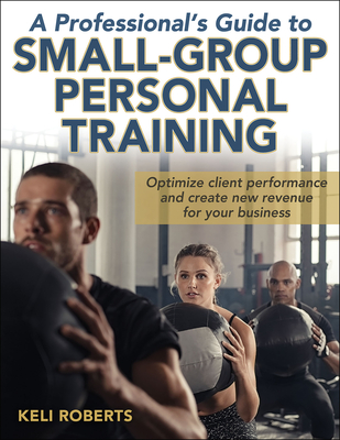 A Professional's Guide to Small-Group Personal Training - Roberts, Keli