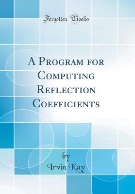 A Program for Computing Reflection Coefficients (Classic Reprint) - Kay, Irvin