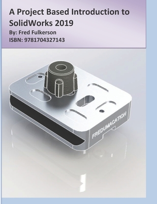 A Project Based Introduction to SolidWorks 2019 - Fulkerson, Fred