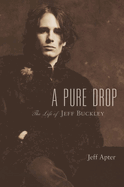 A Pure Drop: The Life of Jeff Buckley