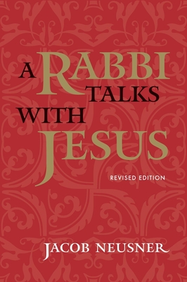 A Rabbi Talks with Jesus, Revised Edition - Neusner, Jacob, PhD