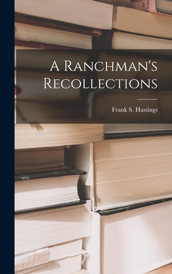A Ranchman's Recollections - Hastings, Frank S