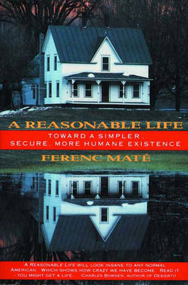 A Reasonable Life: Toward a Simpler, Secure, More Humane Existence - M�t�, Ferenc