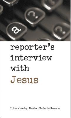A Reporter's Interview with Jesus - Patterson, Benton R