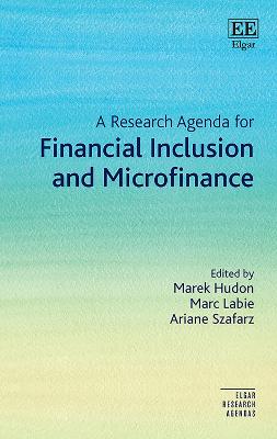 A Research Agenda for Financial Inclusion and Microfinance - Hudon, Marek (Editor), and Labie, Marc (Editor), and Szafarz, Ariane (Editor)