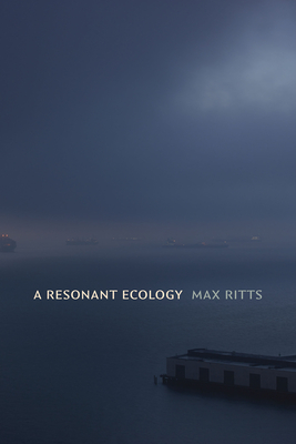 A Resonant Ecology - Ritts, Max