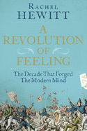 A Revolution of Feeling: The Decade That Forged the Modern Mind