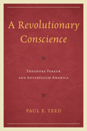 A Revolutionary Conscience: Theodore Parker and Antebellum America