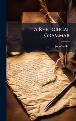 A Rhetorical Grammar - Walker, John